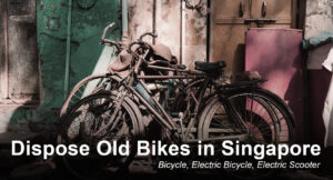 Read more about the article Dispose Old Bikes in Singapore | Bicycle | Electric Bicycle | Electric Scooter